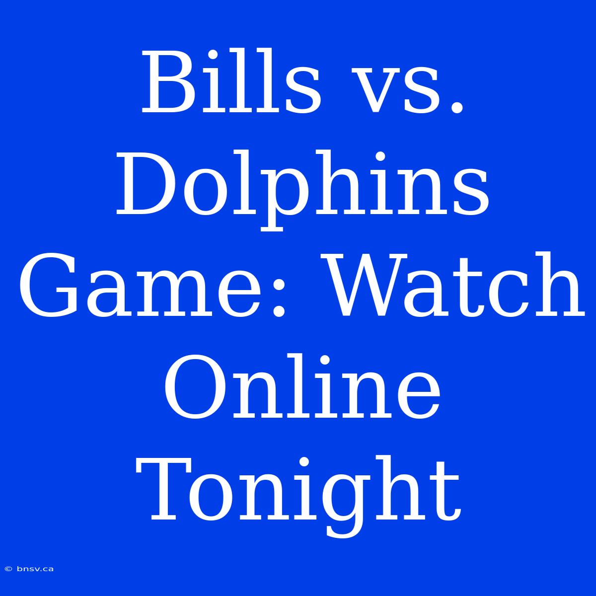 Bills Vs. Dolphins Game: Watch Online Tonight