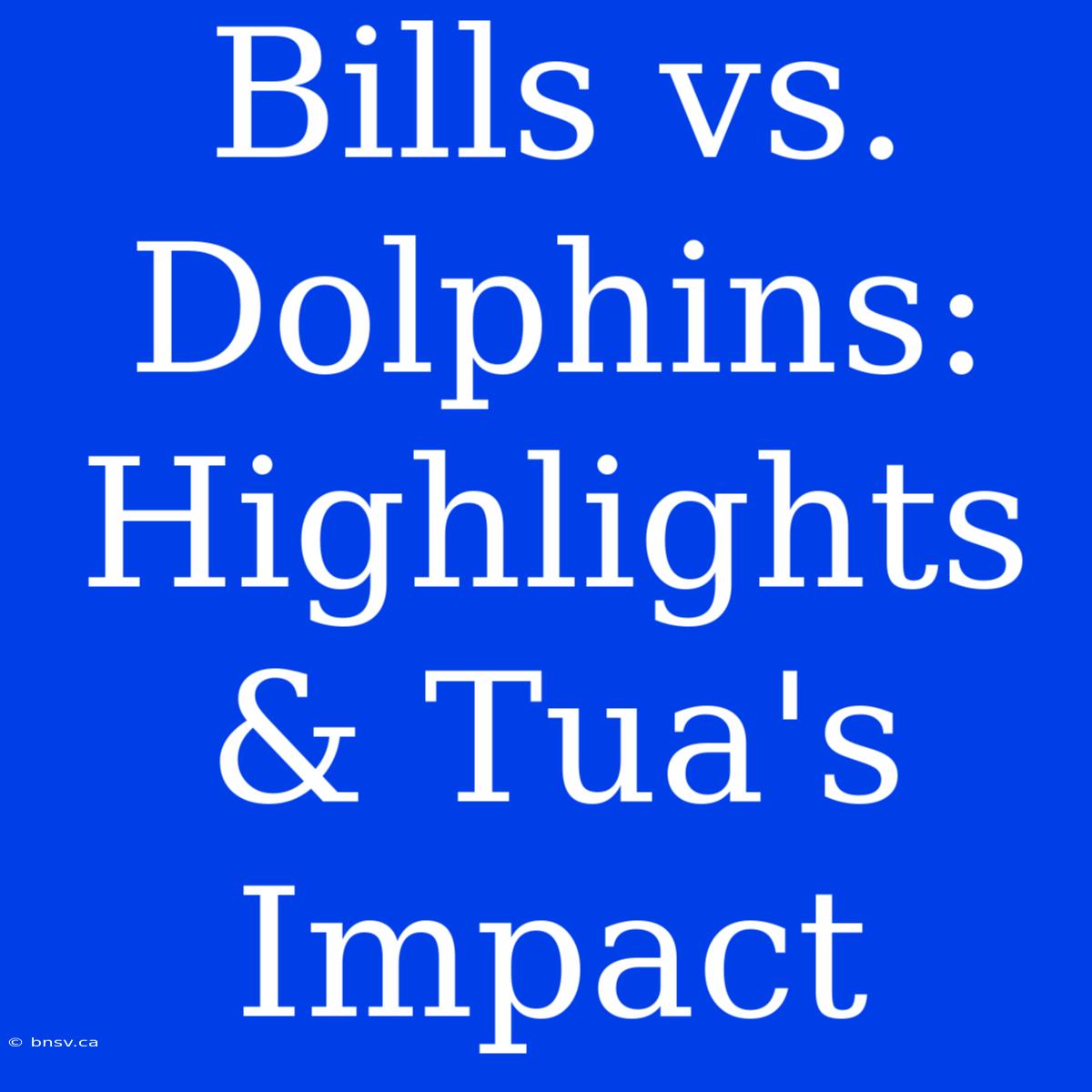 Bills Vs. Dolphins: Highlights & Tua's Impact