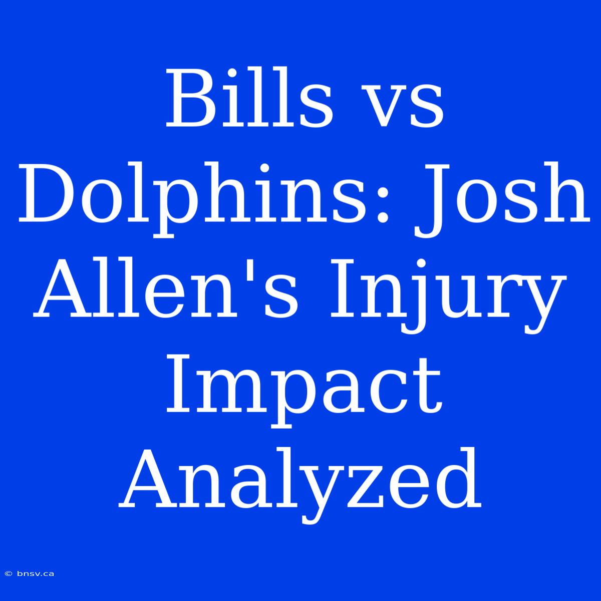 Bills Vs Dolphins: Josh Allen's Injury Impact Analyzed