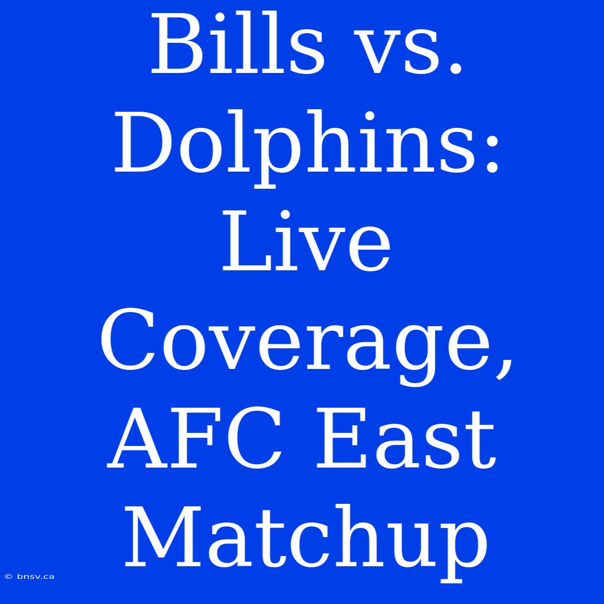 Bills Vs. Dolphins: Live Coverage, AFC East Matchup