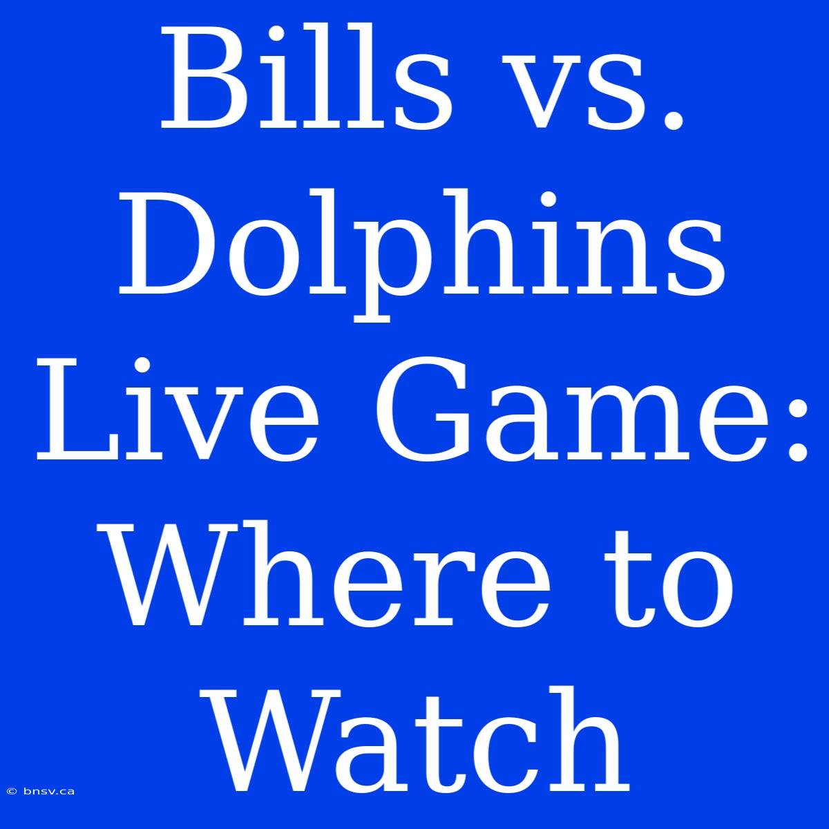 Bills Vs. Dolphins Live Game: Where To Watch