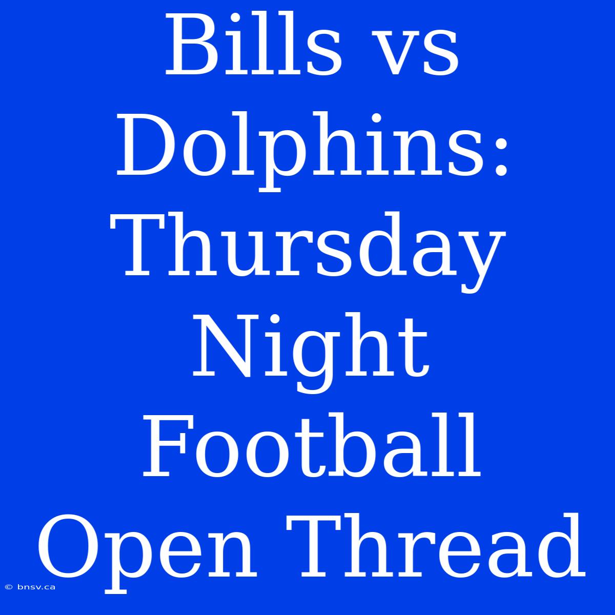 Bills Vs Dolphins: Thursday Night Football Open Thread