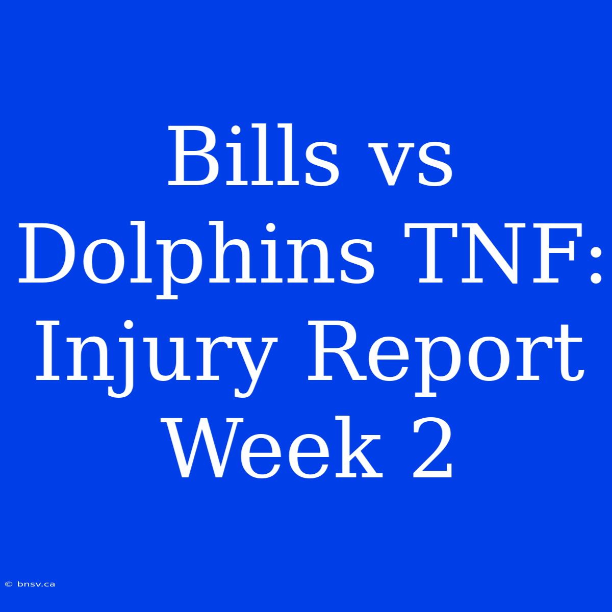 Bills Vs Dolphins TNF: Injury Report Week 2