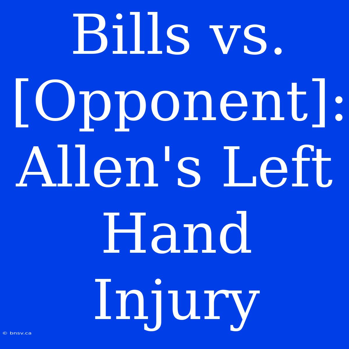 Bills Vs. [Opponent]: Allen's Left Hand Injury