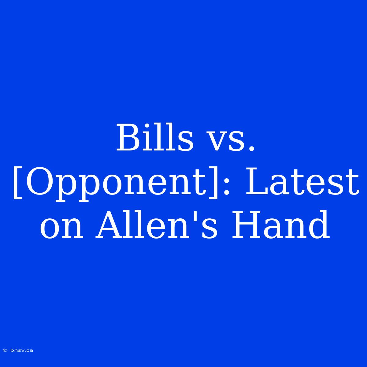 Bills Vs. [Opponent]: Latest On Allen's Hand