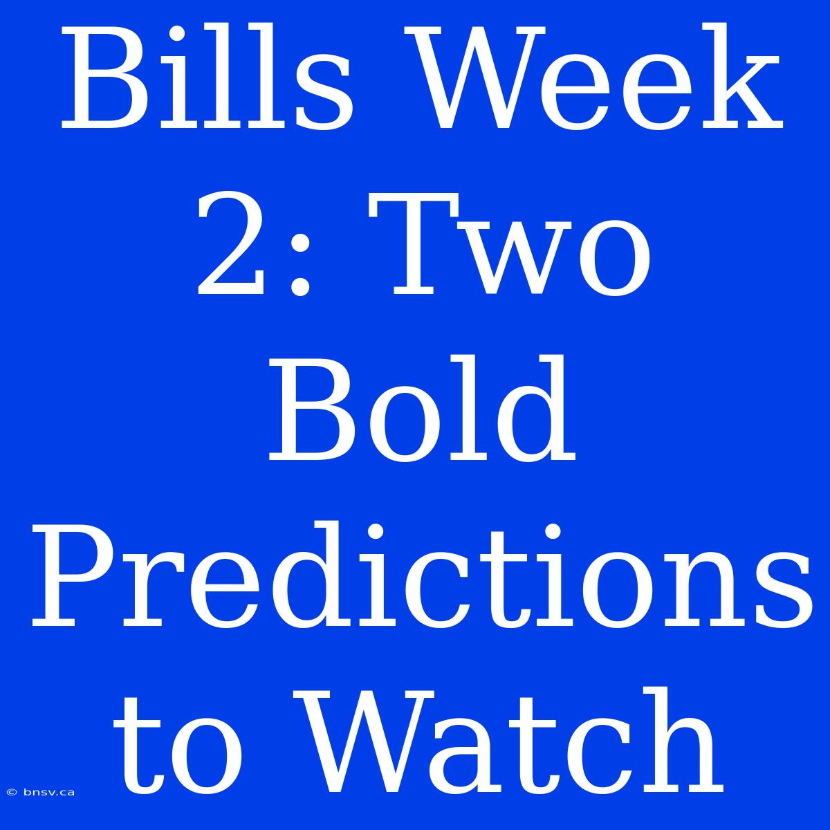 Bills Week 2: Two Bold Predictions To Watch