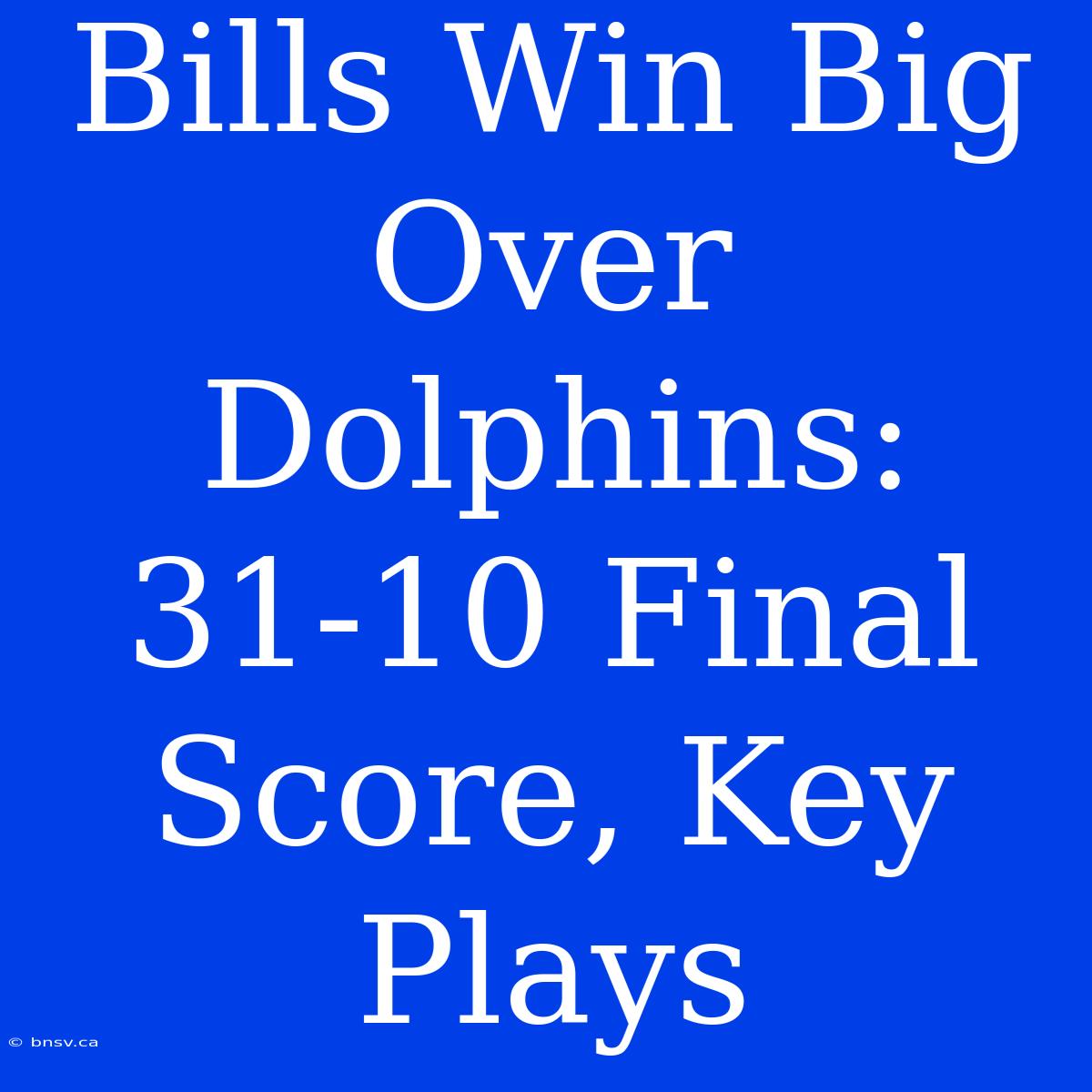 Bills Win Big Over Dolphins: 31-10 Final Score, Key Plays