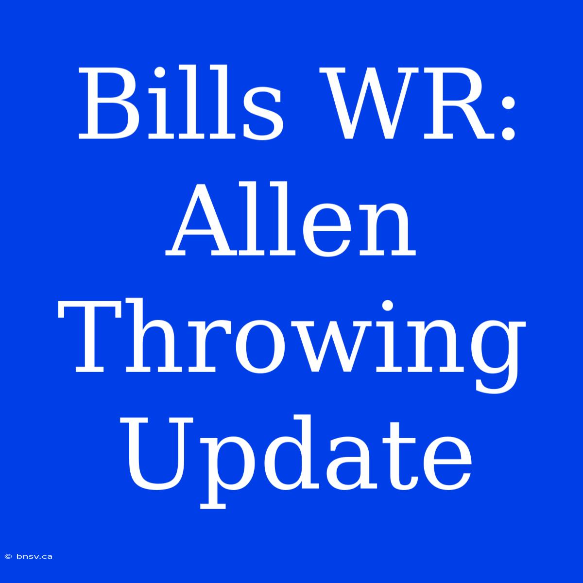 Bills WR: Allen Throwing Update