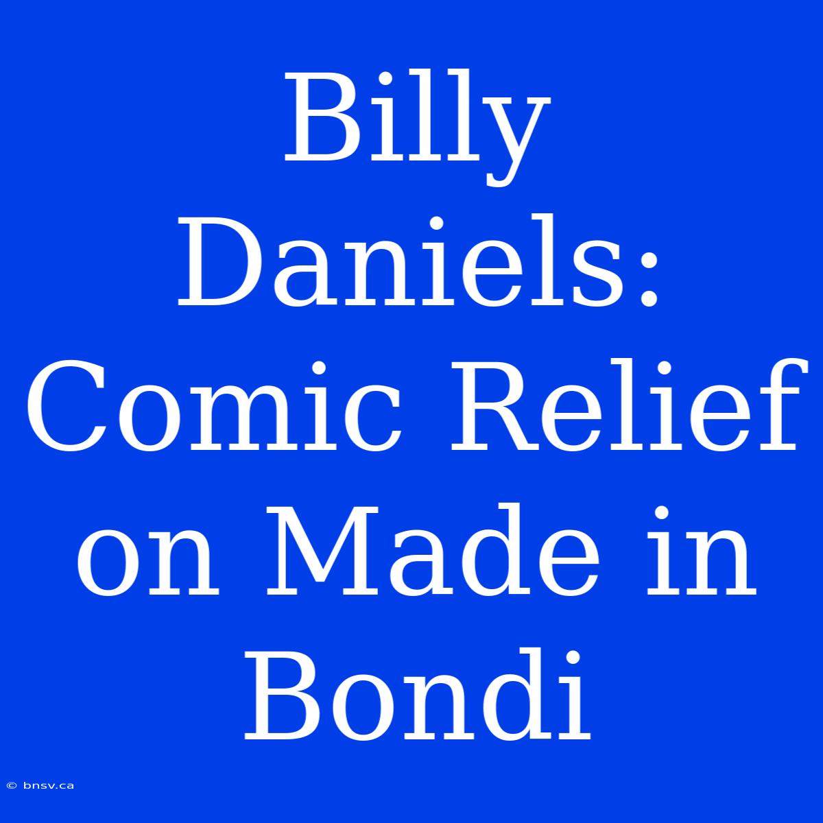 Billy Daniels: Comic Relief On Made In Bondi