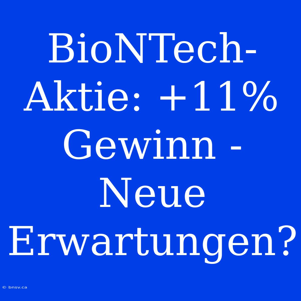 BioNTech-Aktie: +11% Gewinn - Neue Erwartungen?