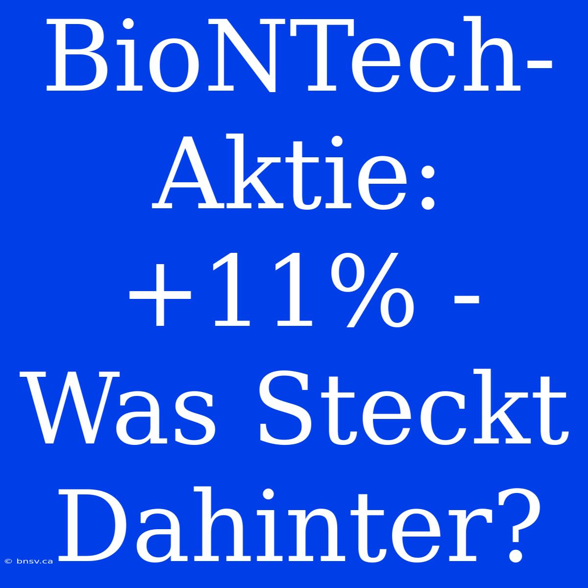 BioNTech-Aktie: +11% - Was Steckt Dahinter?