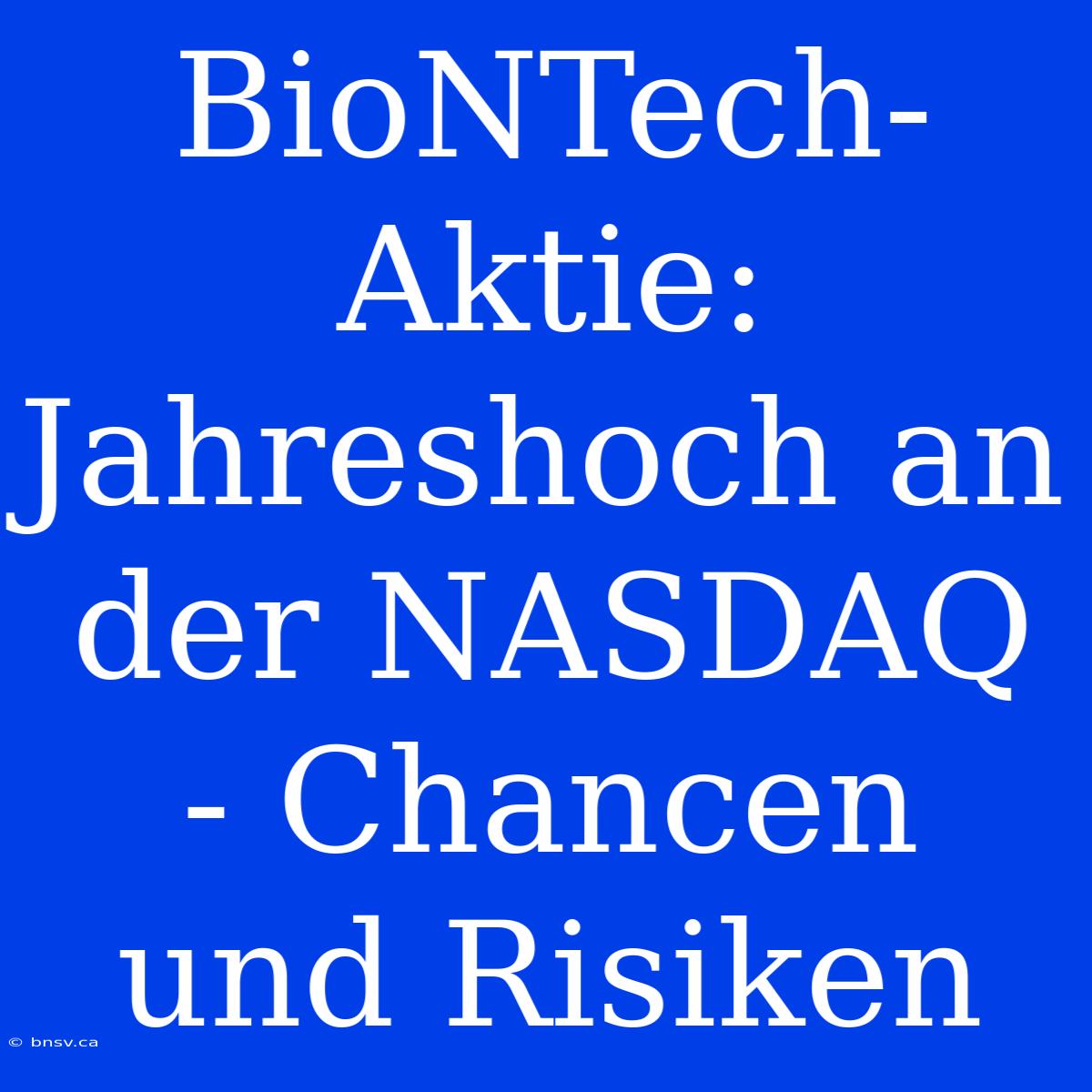 BioNTech-Aktie: Jahreshoch An Der NASDAQ - Chancen Und Risiken