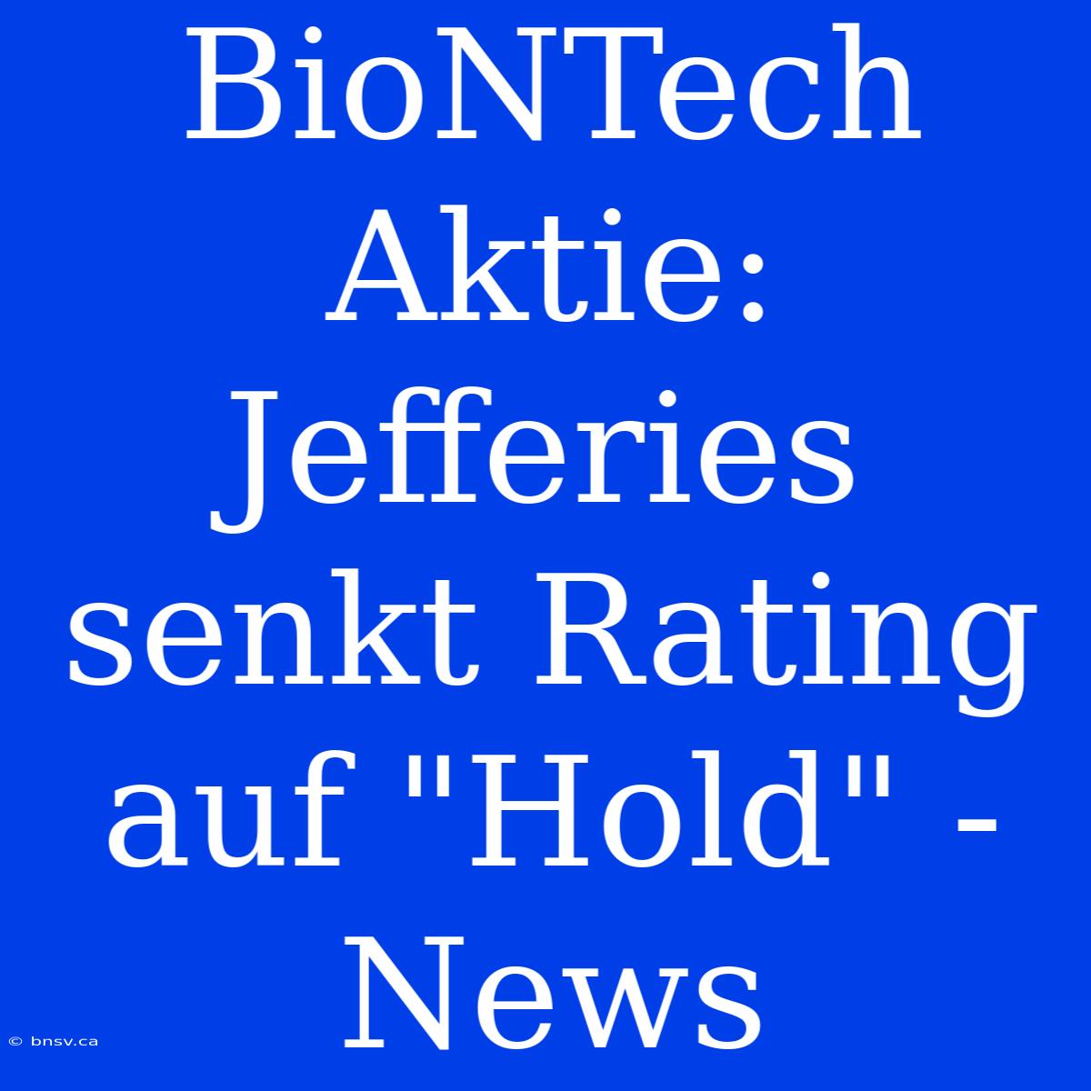 BioNTech Aktie: Jefferies Senkt Rating Auf 