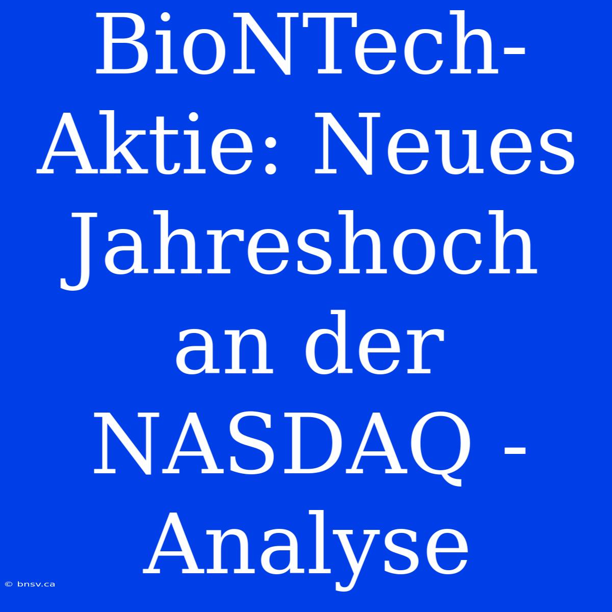 BioNTech-Aktie: Neues Jahreshoch An Der NASDAQ - Analyse