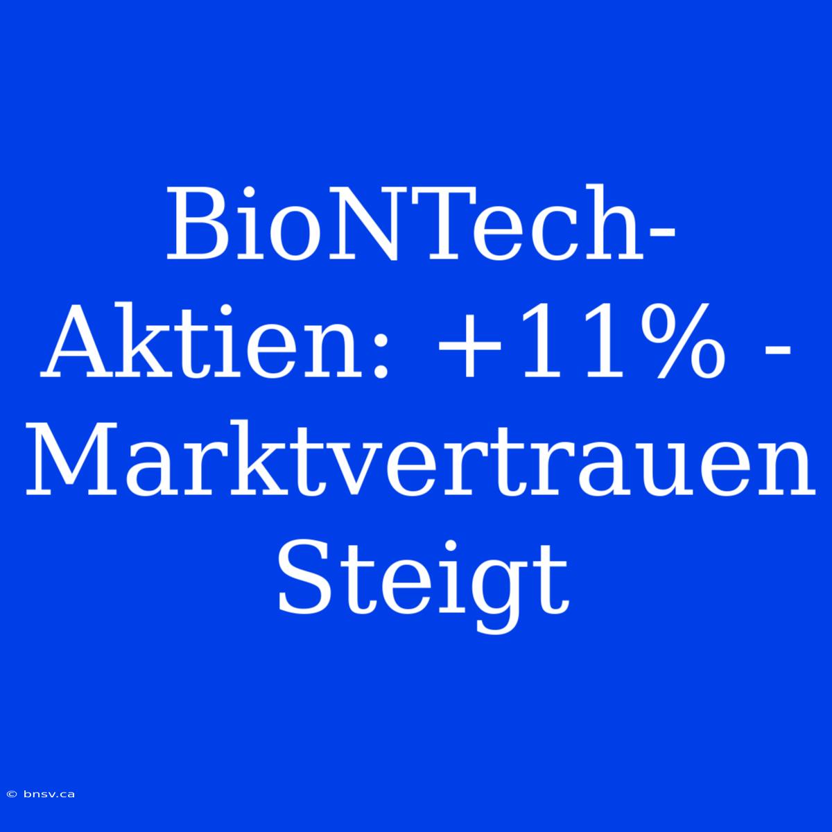 BioNTech-Aktien: +11% - Marktvertrauen Steigt