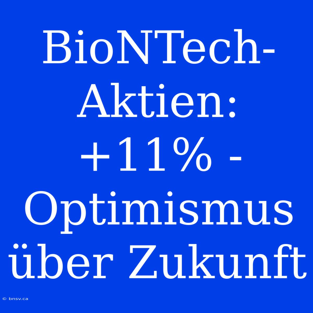 BioNTech-Aktien: +11% -  Optimismus Über Zukunft