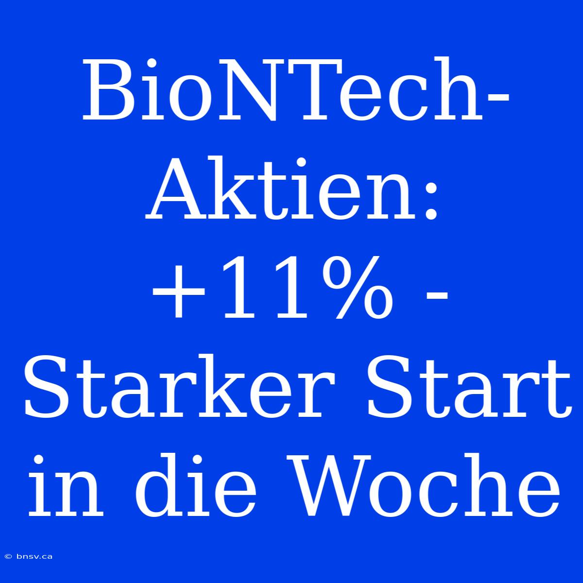 BioNTech-Aktien: +11% - Starker Start In Die Woche