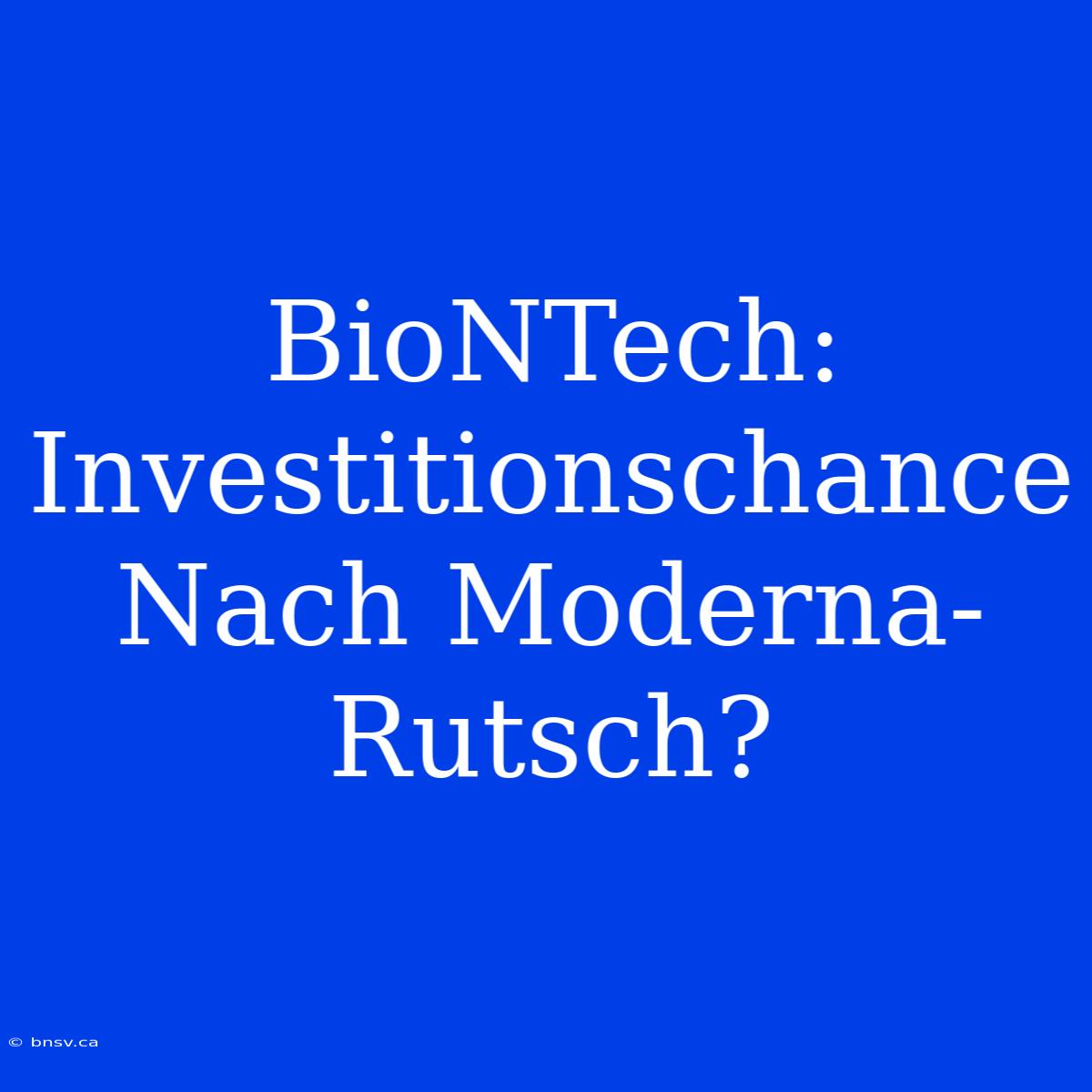 BioNTech: Investitionschance Nach Moderna-Rutsch?