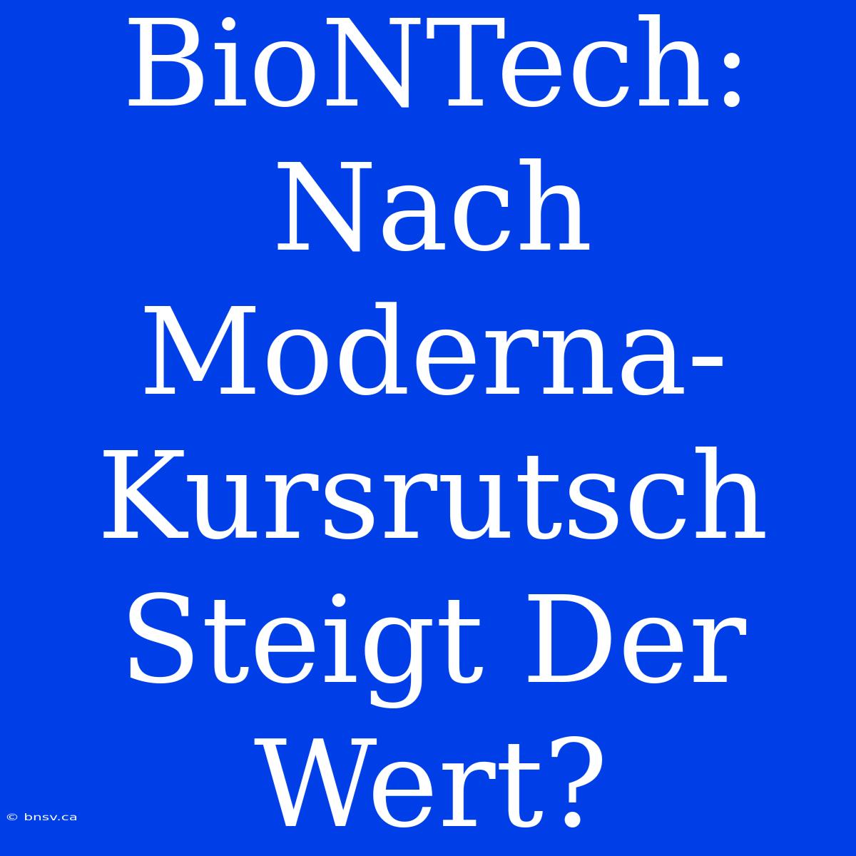 BioNTech: Nach Moderna-Kursrutsch Steigt Der Wert?