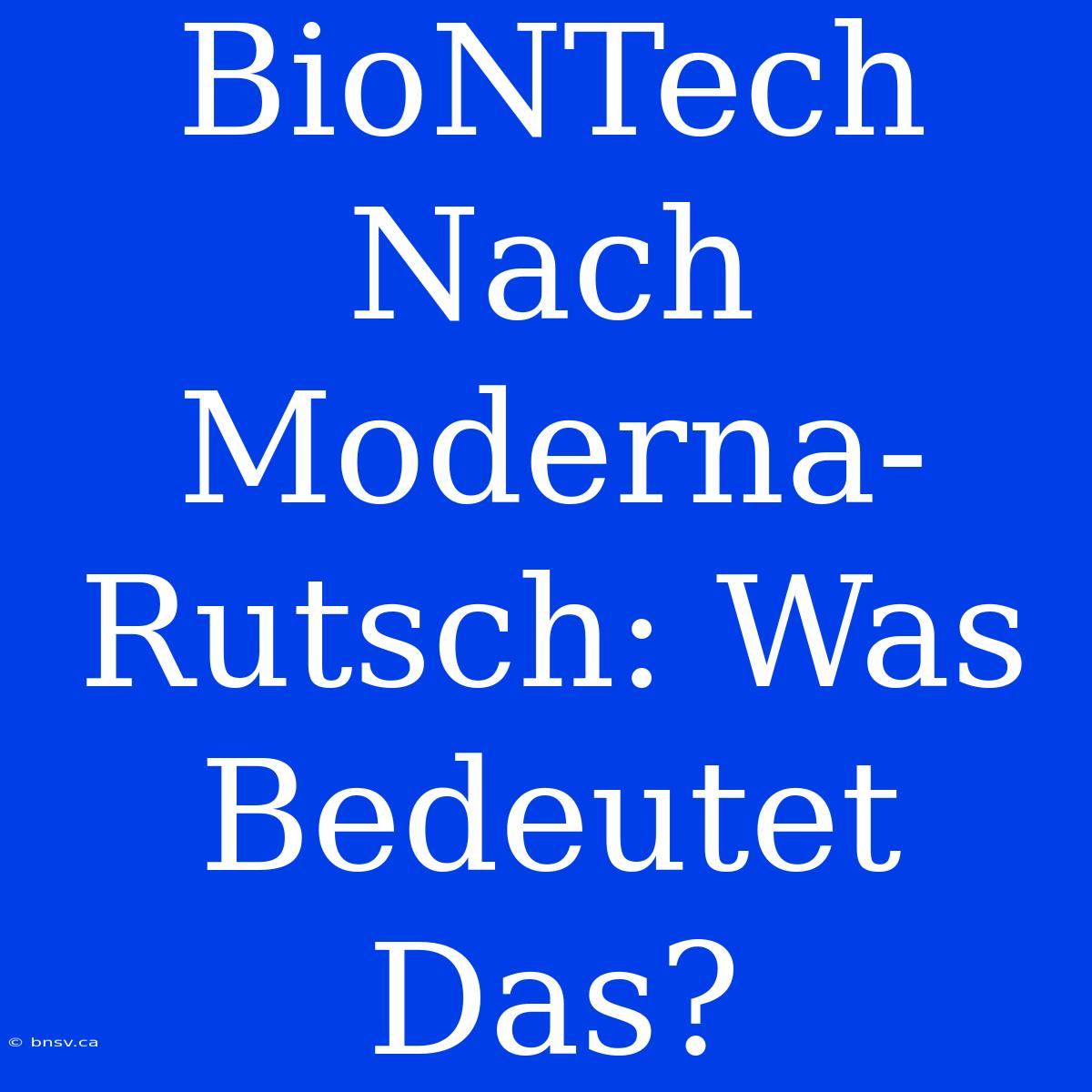 BioNTech Nach Moderna-Rutsch: Was Bedeutet Das?