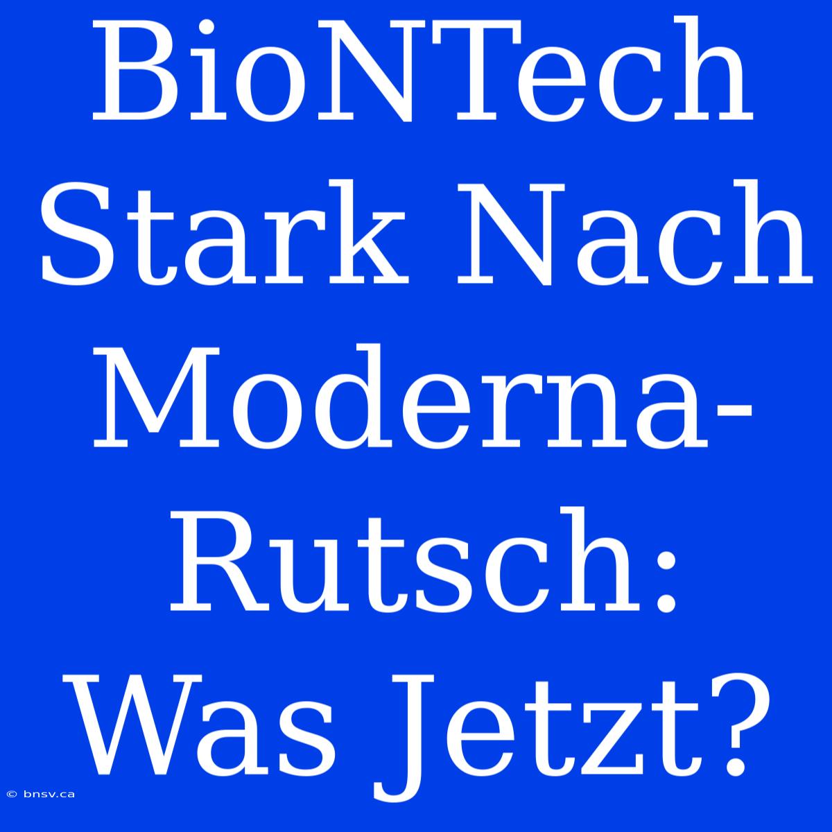 BioNTech Stark Nach Moderna-Rutsch: Was Jetzt?