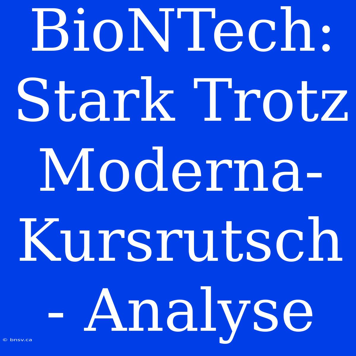 BioNTech: Stark Trotz Moderna-Kursrutsch - Analyse