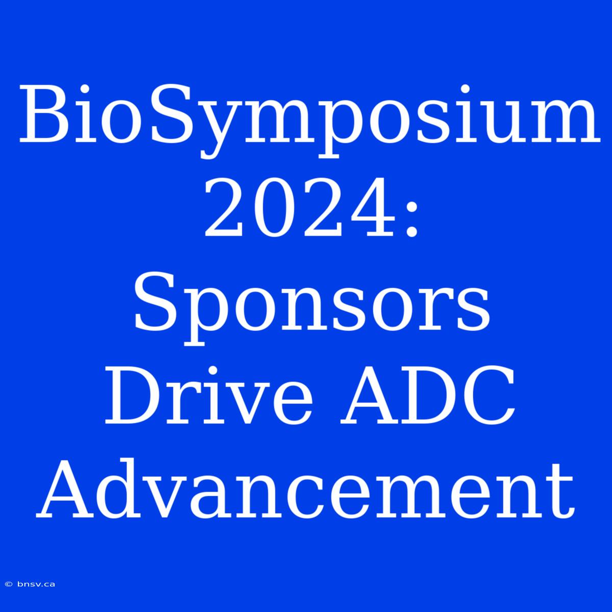 BioSymposium 2024: Sponsors Drive ADC Advancement