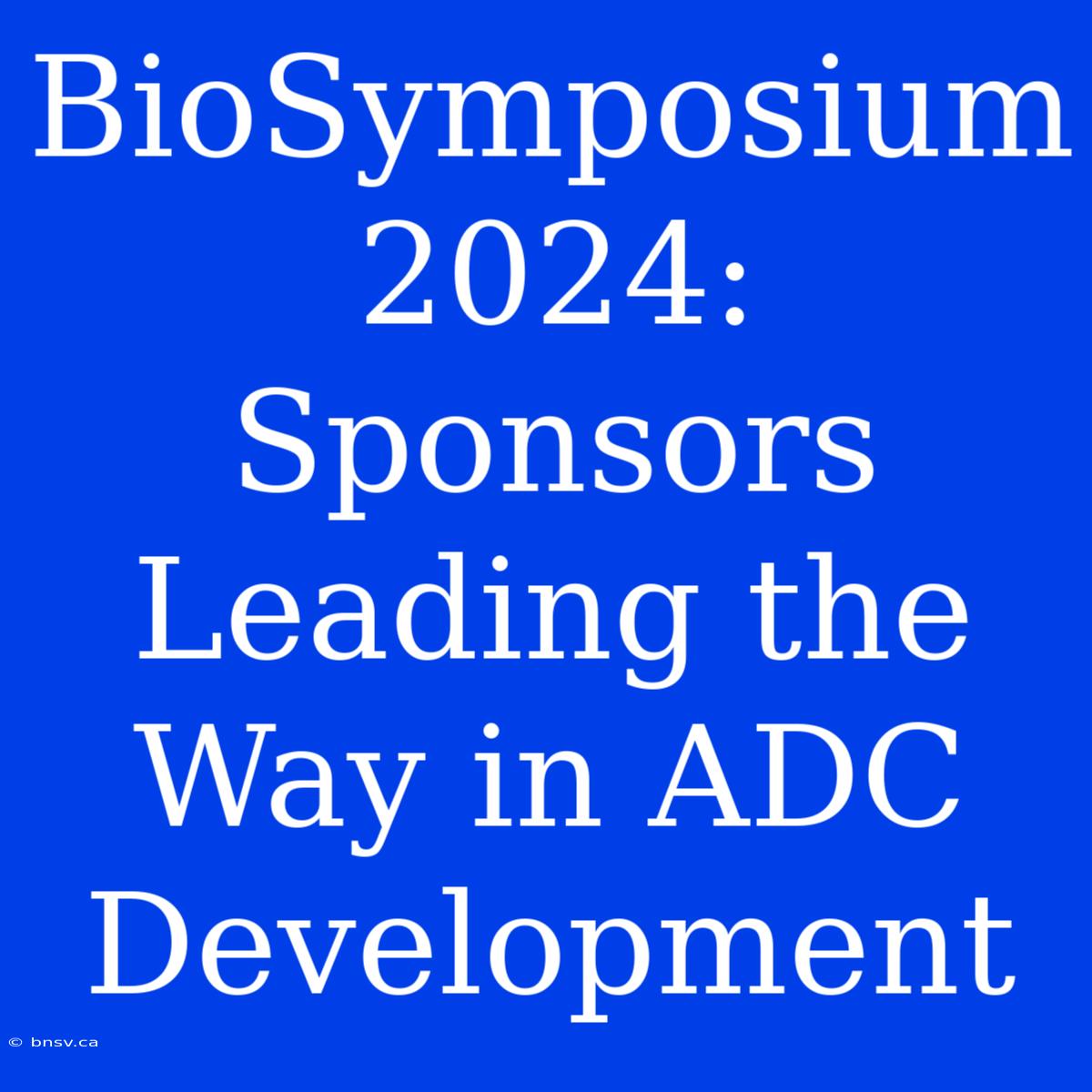 BioSymposium 2024: Sponsors Leading The Way In ADC Development