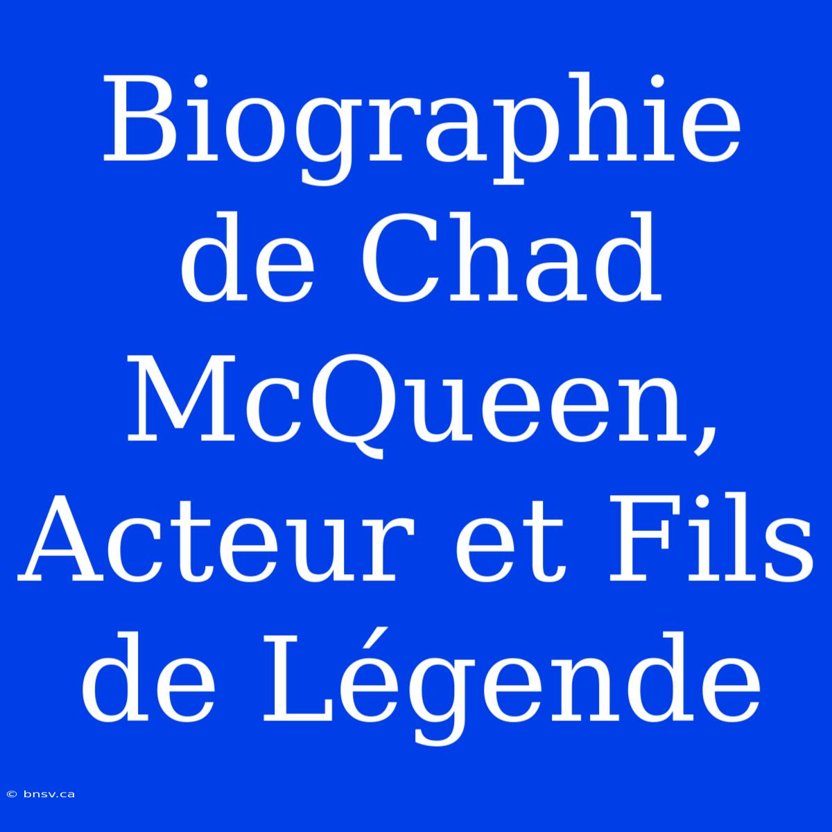 Biographie De Chad McQueen, Acteur Et Fils De Légende