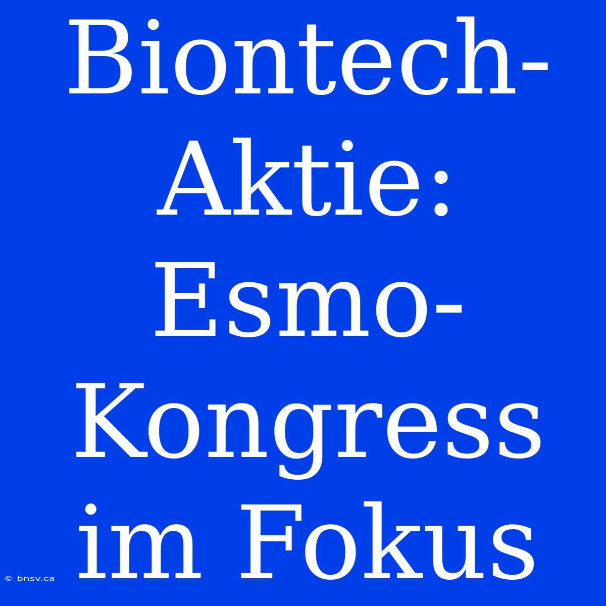 Biontech-Aktie: Esmo-Kongress Im Fokus