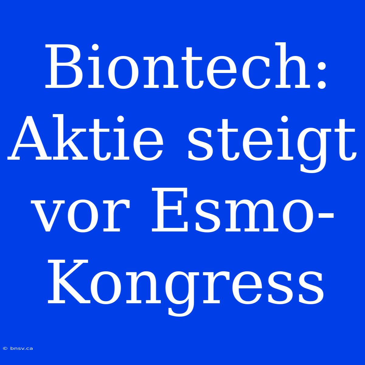 Biontech: Aktie Steigt Vor Esmo-Kongress