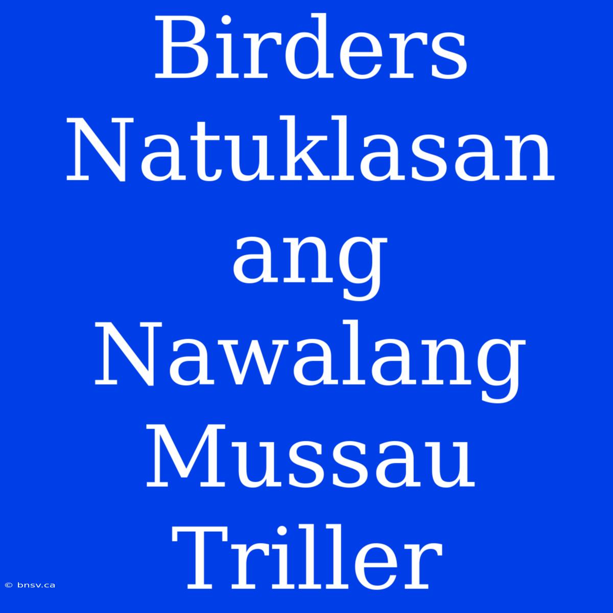 Birders Natuklasan Ang Nawalang Mussau Triller