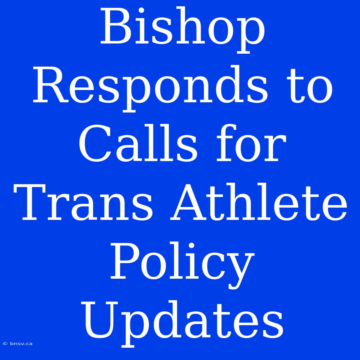 Bishop Responds To Calls For Trans Athlete Policy Updates