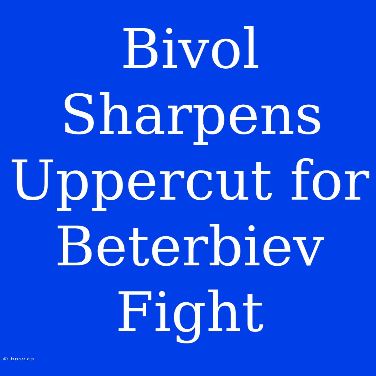 Bivol Sharpens Uppercut For Beterbiev Fight