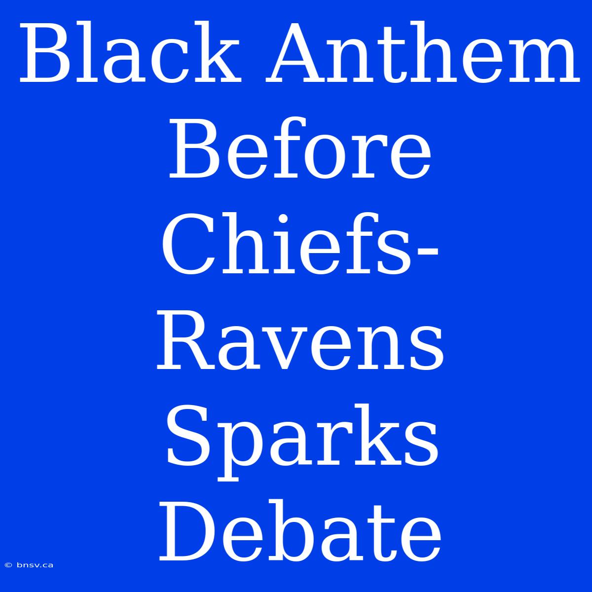 Black Anthem Before Chiefs-Ravens Sparks Debate