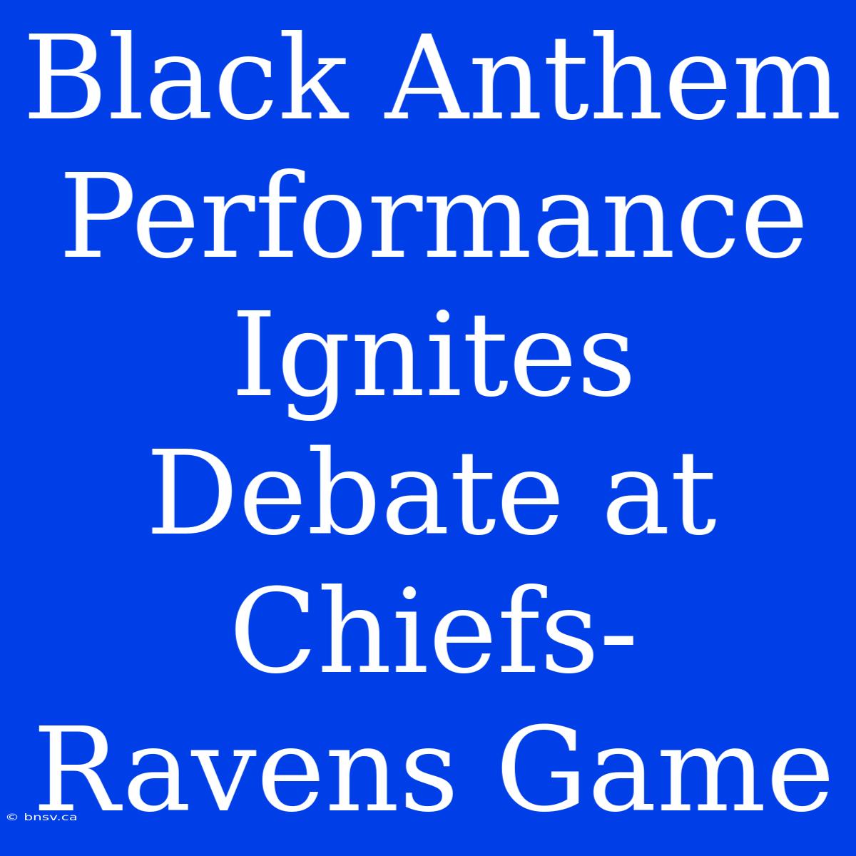 Black Anthem Performance Ignites Debate At Chiefs-Ravens Game