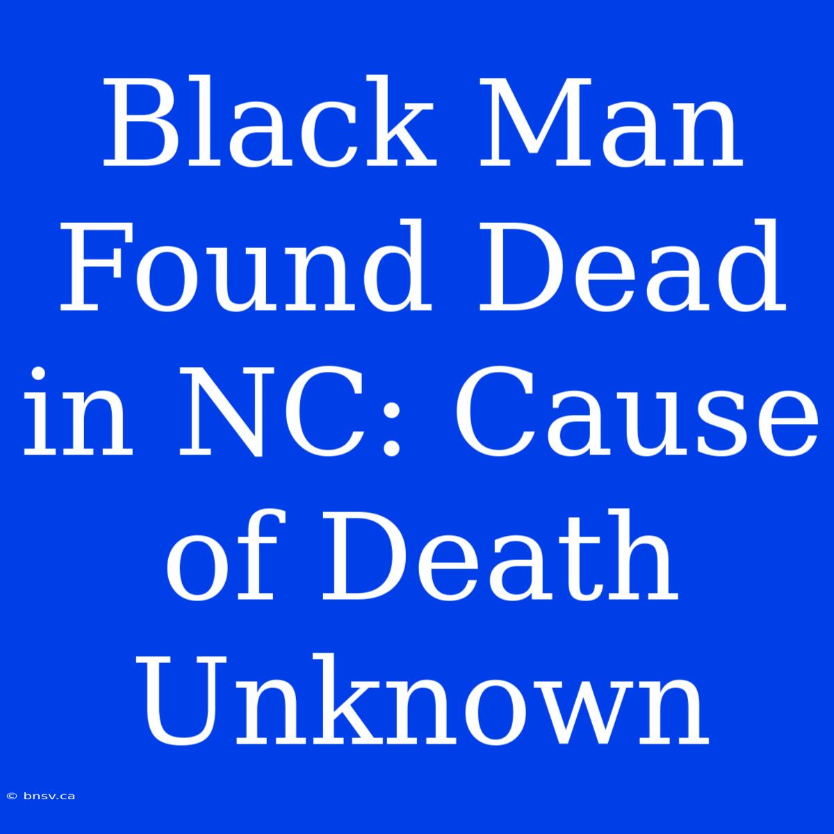 Black Man Found Dead In NC: Cause Of Death Unknown