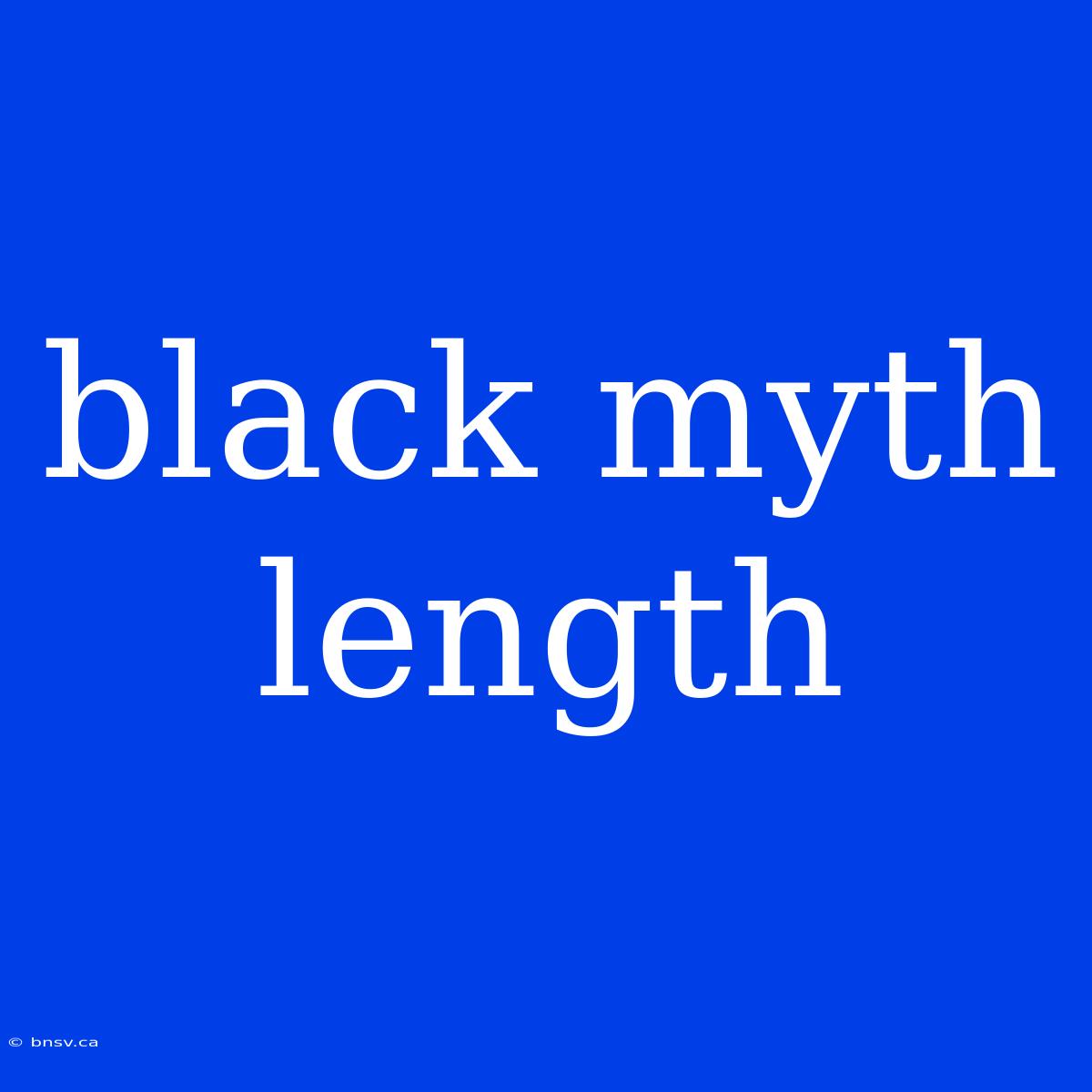 Black Myth Length