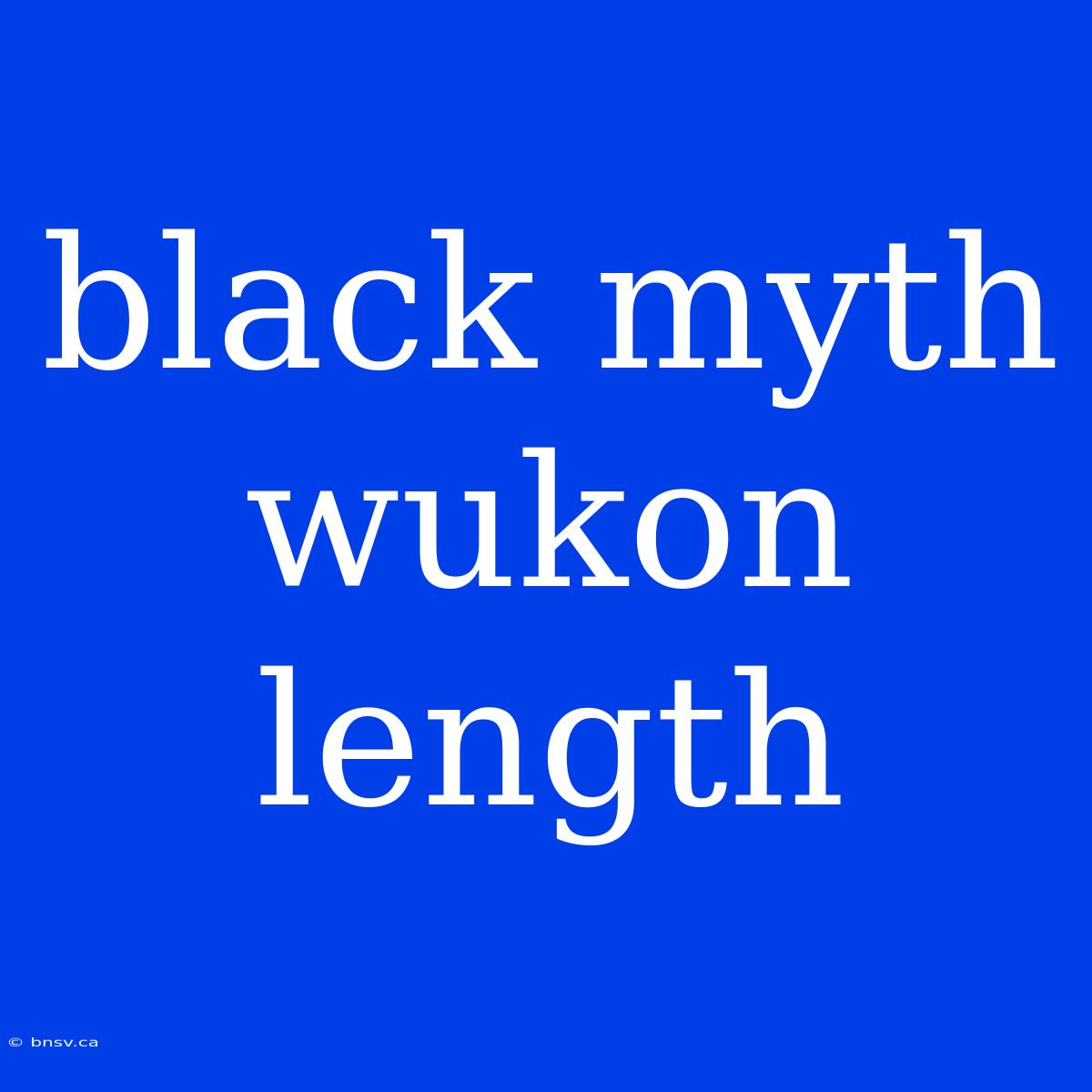 Black Myth Wukon Length