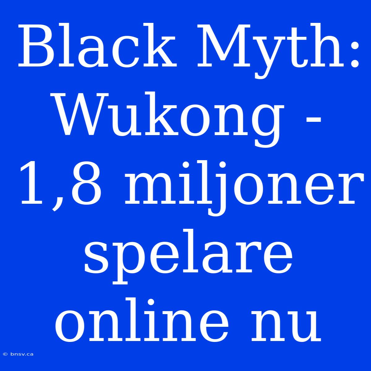 Black Myth: Wukong - 1,8 Miljoner Spelare Online Nu