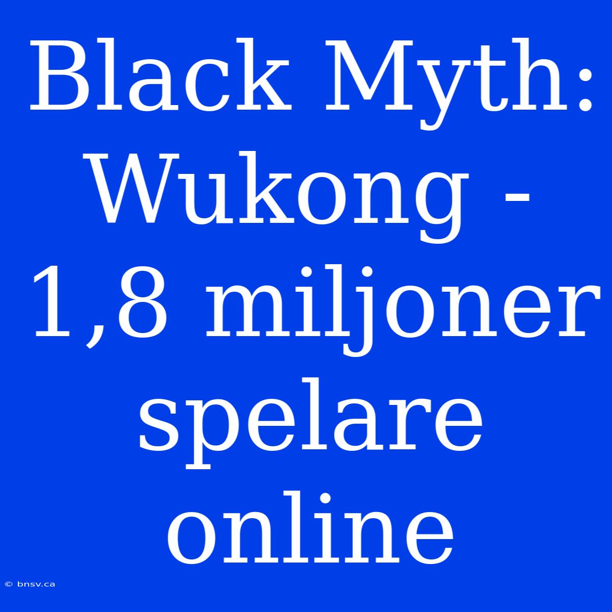 Black Myth: Wukong - 1,8 Miljoner Spelare Online