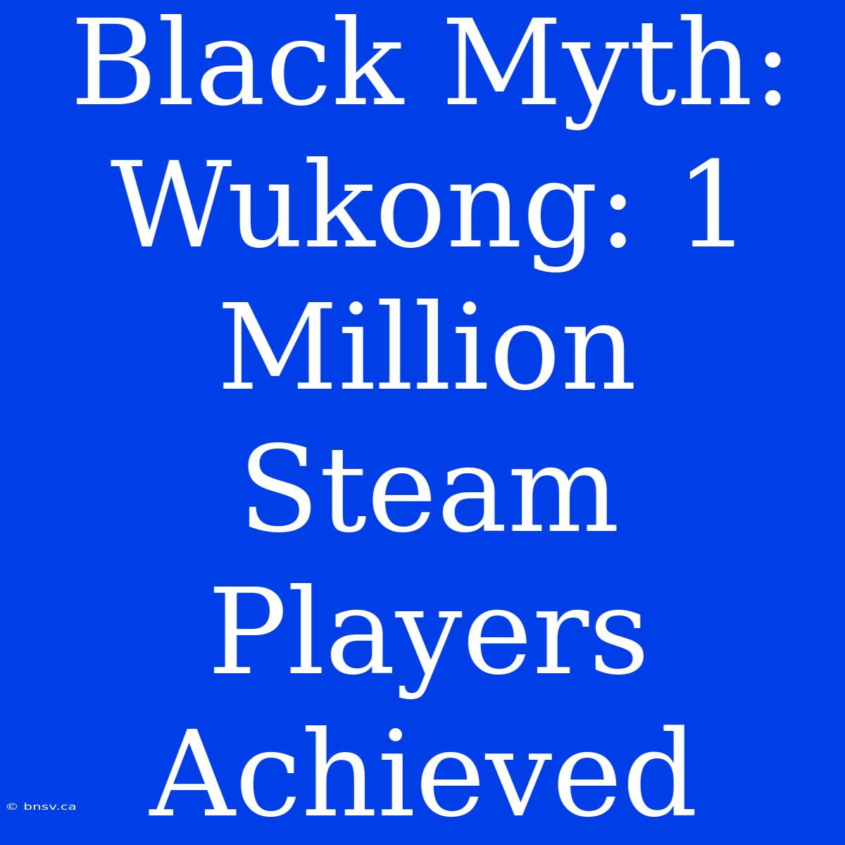 Black Myth: Wukong: 1 Million Steam Players Achieved