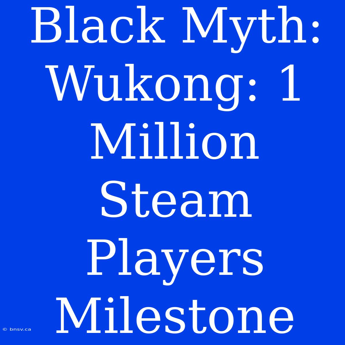 Black Myth: Wukong: 1 Million Steam Players Milestone