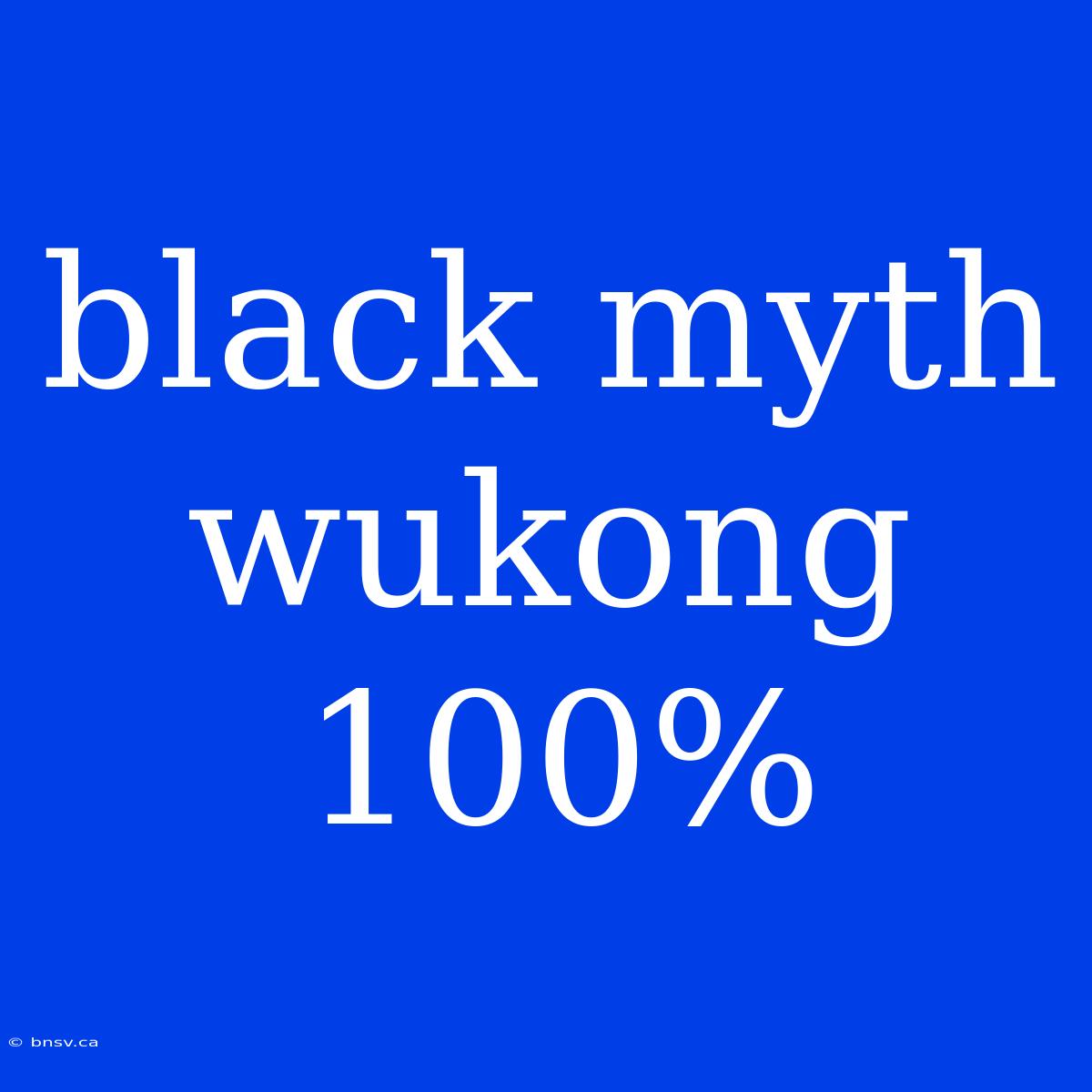 Black Myth Wukong 100%