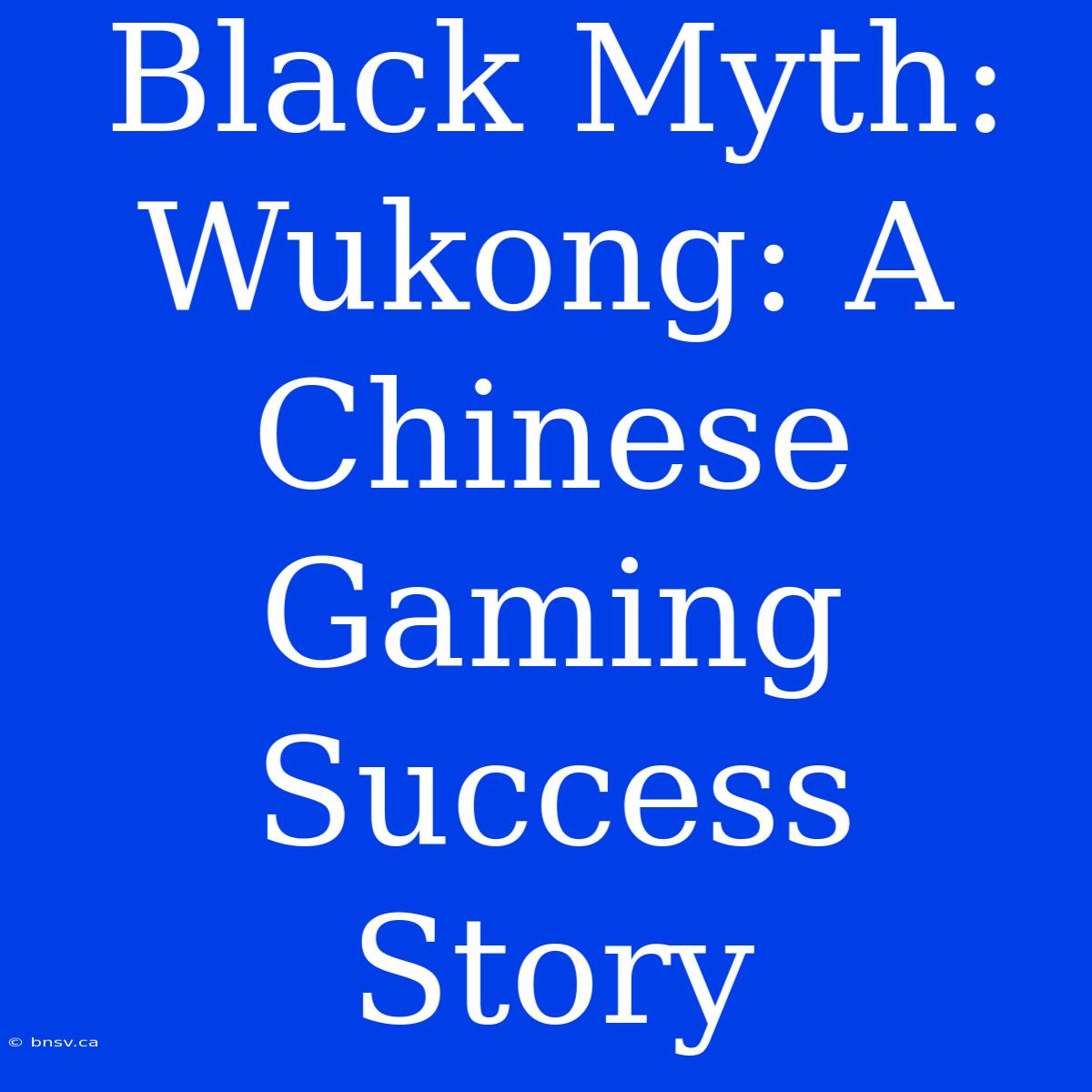 Black Myth: Wukong: A Chinese Gaming Success Story