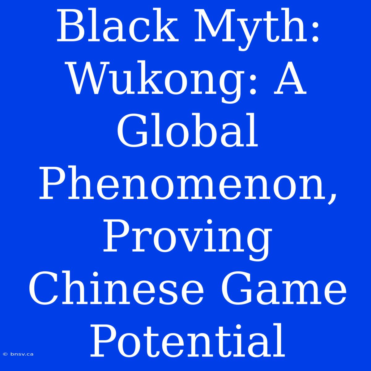 Black Myth: Wukong: A Global Phenomenon, Proving Chinese Game Potential