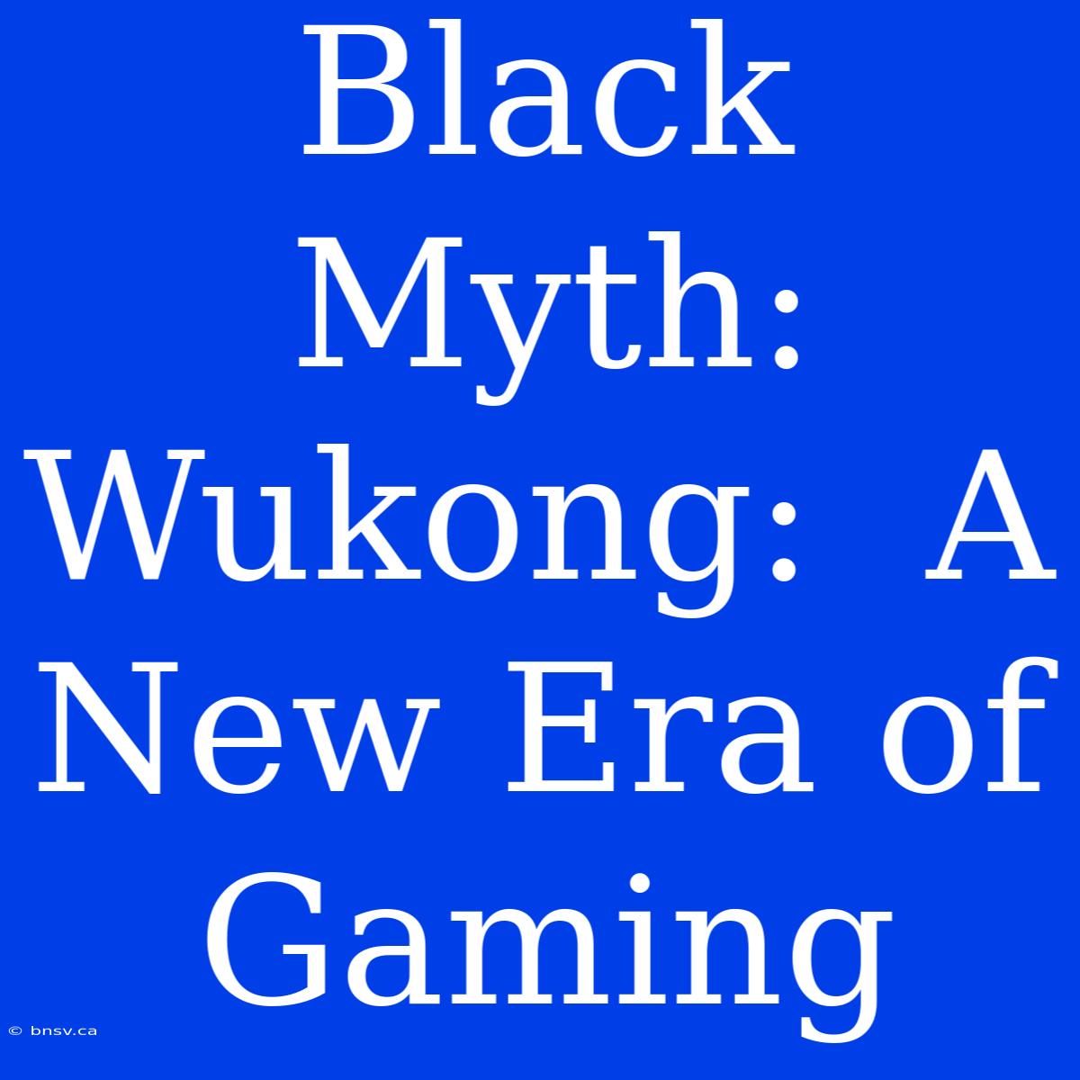 Black Myth: Wukong:  A New Era Of Gaming