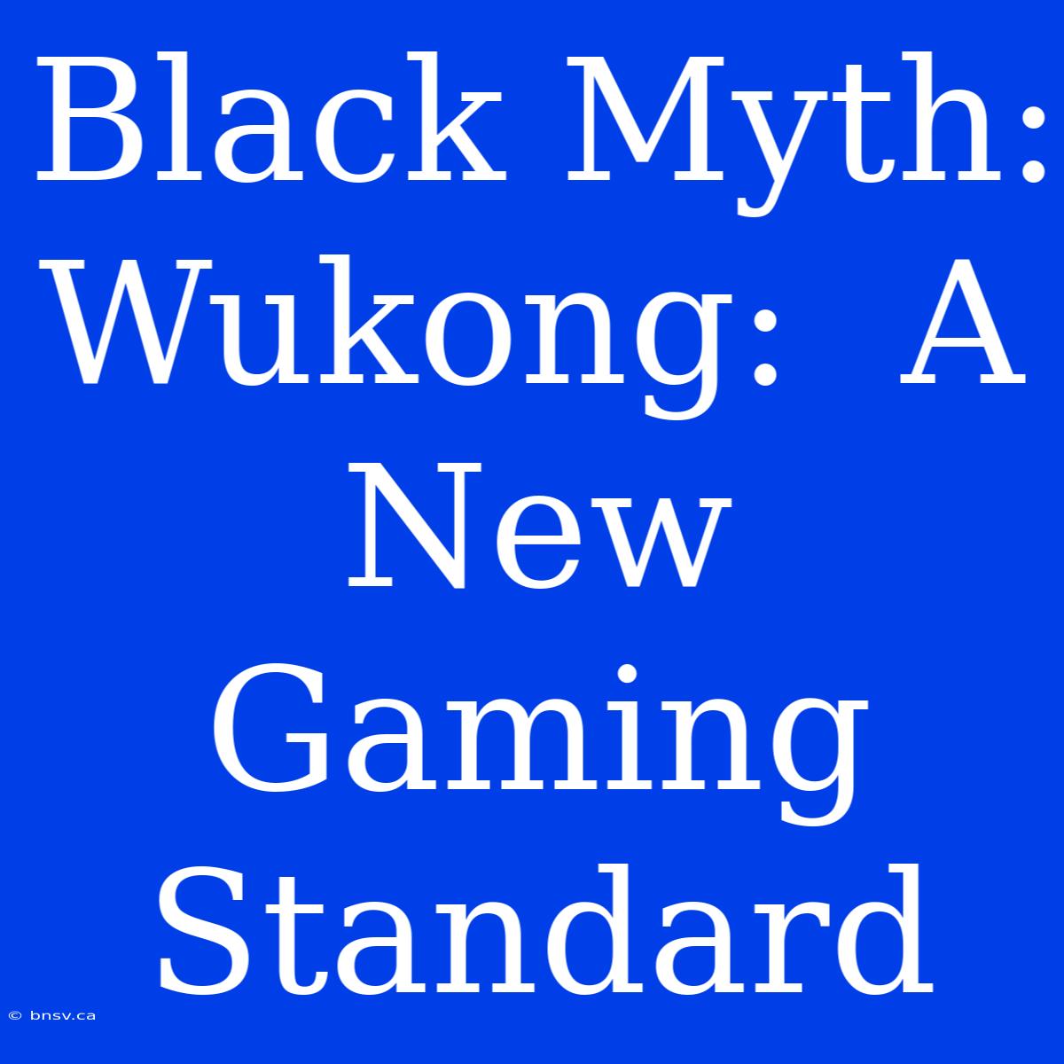 Black Myth: Wukong:  A New Gaming Standard