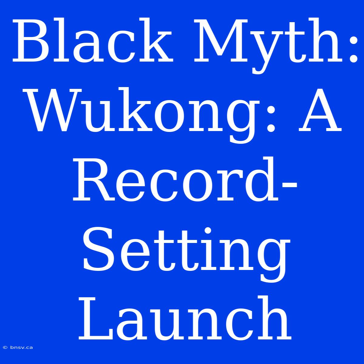 Black Myth: Wukong: A Record-Setting Launch