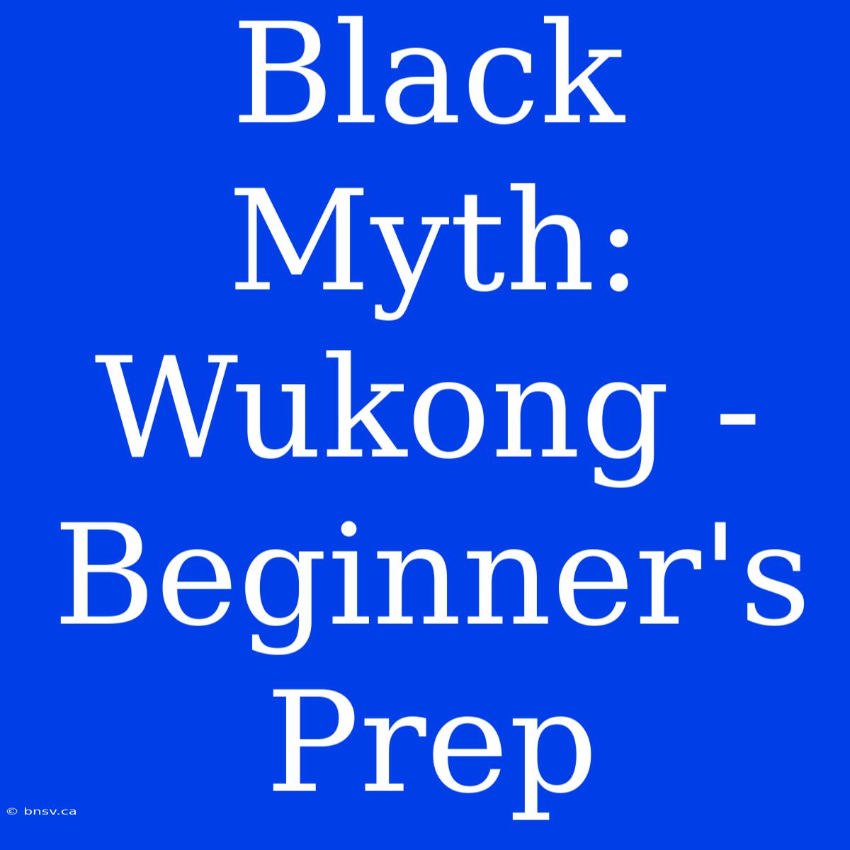 Black Myth: Wukong - Beginner's Prep